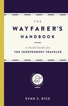 Hardcover The Wayfarer's Handbook: A Field Guide for the Independent Traveler Book