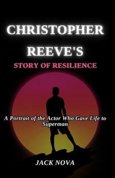 Paperback Christopher Reeve's Story of Resilience: A Portrait of the Actor Who Gave Life to Superman Book