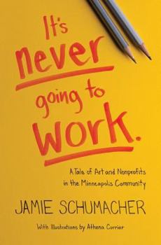 Paperback It's Never Going to Work: A Tale of Art and Nonprofits in the Minneapolis Community Book