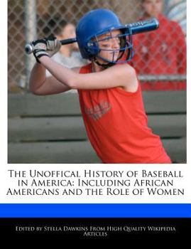 The Unofficial History of Baseball in America : Including African Americans and the Role of Women
