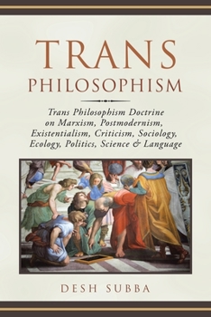 Paperback Trans Philosophism: Trans Philosophism Doctrine on Marxism, Postmodernism, Existentialism, Criticism, Sociology, Ecology, Politics, Scienc Book