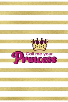 Call Me Your Princess: All Purpose 6x9" Blank Lined Notebook Journal Way Better Than A Card Trendy Unique Gift Gold and White Striped Bratt