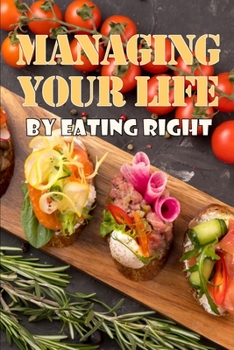 Paperback Managing Your Life by Eating Right: The Perfect Gift Idea: How to Control Your Appetite and Live an Abundant Life Book