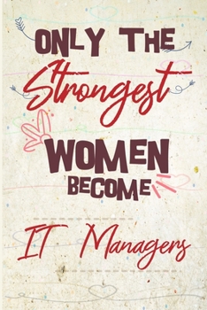 Only the strongest women become IT Managers: the best gift for the IT Managers, 6x9 dimension|140pages, Notebook / Journal / Diary, Notebook Writing ... Great Thank You Gift for Women IT Managers