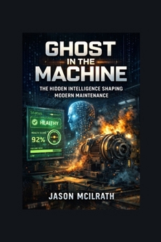 GHOST IN THE MACHINE: The Hidden Intelligence Shaping Modern Maintenance