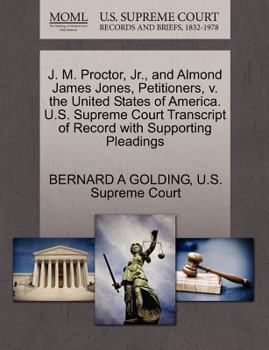 Paperback J. M. Proctor, Jr., and Almond James Jones, Petitioners, V. the United States of America. U.S. Supreme Court Transcript of Record with Supporting Plea Book