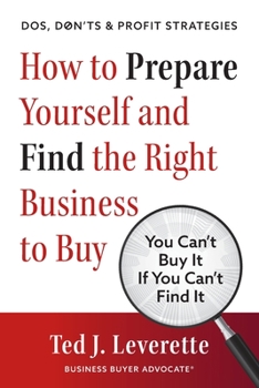 How to Prepare Yourself and Find the Right Business to Buy: You Can’t Buy It If You Can’t Find It