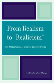 Hardcover From Realism to 'Realicism': The Metaphysics of Charles Sanders Peirce Book