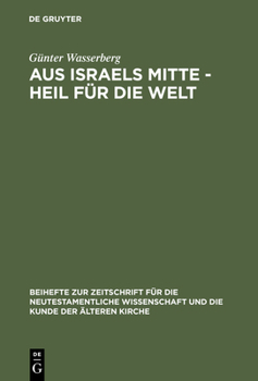 Aus Israels Mitte - Heil Fur Die Welt: Eine Narrativ-Exegetische Studie Zur Theologie Des Lukas (Beihefte Zur Zeitschrift Fur Die Neutestamentliche Wissenschaft Und Die Kunde Der Alteren Kirche)