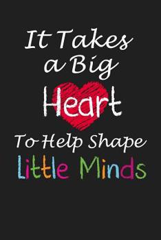 Paperback It Takes a Big Heart to Help Shape Little Minds: Teacher Appreciation Gifts Book