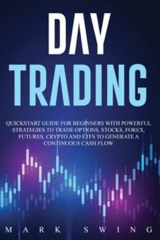 Paperback Day Trading: Quickstart Guide for Beginners with Powerful Strategies to Trade Options, Stocks, Forex, Futures, Crypto and ETFs to G Book