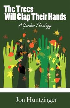 Paperback The Trees Will Clap Their Hands: A Garden Theology Book