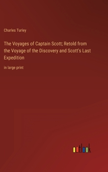 Hardcover The Voyages of Captain Scott; Retold from the Voyage of the Discovery and Scott's Last Expedition: in large print Book