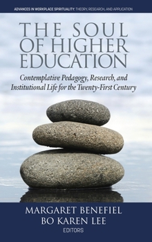 The Soul of Higher Education: Contemplative Pedagogy, Research and Institutional Life for the Twenty-First century