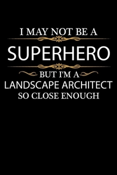 I May not be a Superhero but I'm a Landscape architect so close enough Graduation Journal 6 x 9 120 pages Graduate notebook: Funny Careers Graduation Notebook
