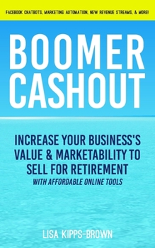 Boomer Cashout: Increase Your Business's Value & Marketability to Sell for Retirement