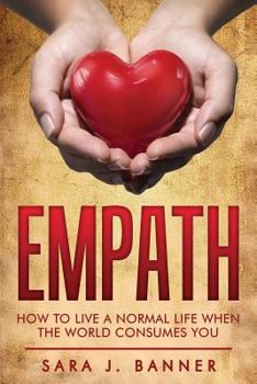 Paperback Empath: Life Of An Empath: How To Live A Normal Life When The World Consumes You Book