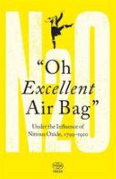 Paperback Oh Excellent Air Bag: Under the Influence of Nitrous Oxide, 1799-1920 Book