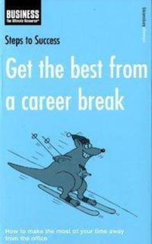 Hardcover Get the Best from a Career Break: How to Make the Most of Your Time Away from the Office Book