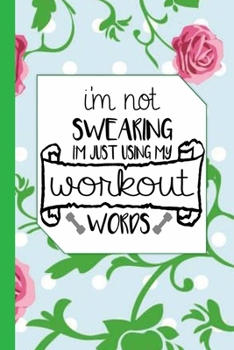 I'm Not Swearing I Am Just Using My Workout Words: A Funny Daily Workout Journal Log for Women