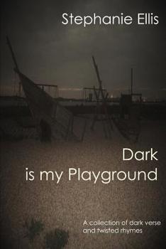 Paperback Dark is my Playground: A collection of dark verse and twisted rhymes Book