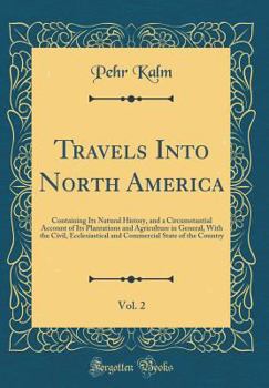 Hardcover Travels Into North America, Vol. 2: Containing Its Natural History, and a Circumstantial Account of Its Plantations and Agriculture in General, with t Book