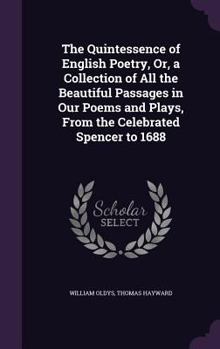 Hardcover The Quintessence of English Poetry, Or, a Collection of All the Beautiful Passages in Our Poems and Plays, From the Celebrated Spencer to 1688 Book