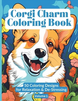 Corgi Charm Coloring Book | 50 Coloring Designs for Relaxation & De-Stressing | Volume 1: For Adults and Teenagers | Black Backing On Pages Prevents Bleed-Through (Adult Coloring Books)
