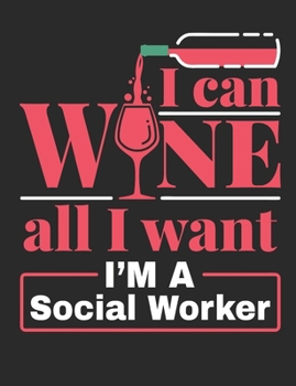 I Can Wine All I Want I'm A Social Worker: Social Worker Notebook, Blank Paperback Book to write in, Social Work Gifts, 150 pages, college ruled