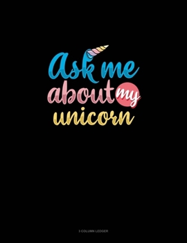Paperback Ask Me About My Unicorn: 3 Column Ledger Book