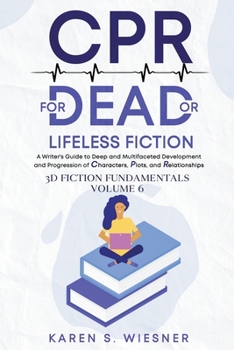 Paperback CPR for Dead or Lifeless Fiction: A Writer's Guide to Deep and Multifaceted Development and Progression of Characters, Plots, and Relationships Book