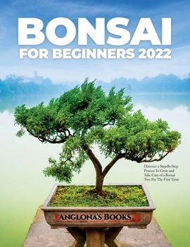 Paperback Bonsai for Beginners 2022: Discover a Step-By-Step Process To Grow and Take Care of a Bonsai Tree For The First Time Book
