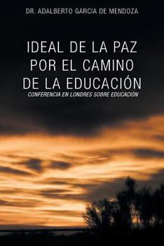 Paperback Ideal de La Paz Por El Camino de La Educacion: La Confrencia En Londres Sobre Educacion [Spanish] Book