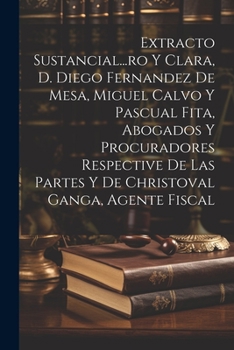 Extracto Sustancial...ro Y Clara, D. Diego Fernandez De Mesa, Miguel Calvo Y Pascual Fita, Abogados Y Procuradores Respective De Las Partes Y De Christoval Ganga, Agente Fiscal