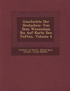 Paperback Geschichte Der Deutschen: Von Dem Wenzeslaus Bis Auf Karln Den F Nften, Volume 4 [German] Book