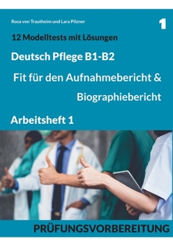 Paperback B1-B2 Deutsch Pflege: Fit für den Aufnahmebericht und Biographiebericht: Arbeitsheft1: Prüfungsvorbereitung mit 12 Modelltests, Redemitteln [German] Book