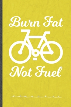 Burn Fat Not Fuel: Funny Recycle Riding Bicycles Lined Notebook Journal For Save The Earth, Unique Special Inspirational Birthday Gift, Classic 6 X 9 110 Pages