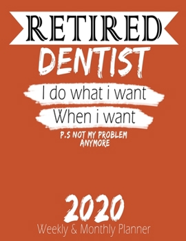 Paperback Retired Dentist - I do What i Want When I Want 2020 Planner: High Performance Weekly Monthly Planner To Track Your Hourly Daily Weekly Monthly Progres Book