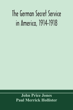 The German Secret Service In America, 1914-1918