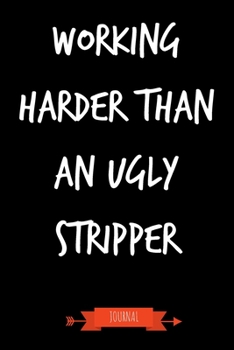 Paperback Working Harder Than An Ugly Stripper Journal: Funny Coworker Gifts - Small Lined Notebook (Card Alternative) Book