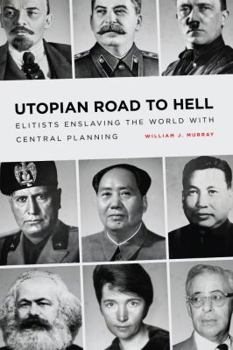 Utopian Road to Hell: Enslaving America and the World with Central Planning