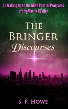 Paperback The Bringer Discourses: On Waking Up To The Mind Control Programs Of The Matrix Reality Book
