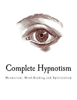 Paperback Complete Hypnotism: Mesmerism, Mind-Reading and Spiritualism Book