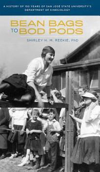 Hardcover Bean Bags to Bod Pods: A History of 150 Years of San Jos State University's Department of Kinesiology Book