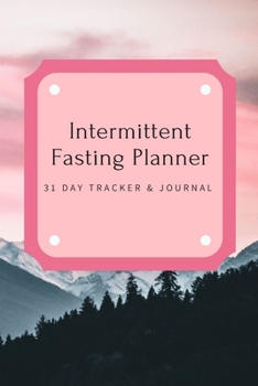 Intermittent Fasting Planner : 31 Day Tracker and Journal: For Beginners and Pros to Track Food and Exercise, Fasting Times, Weight Loss Results: Moutains Pink
