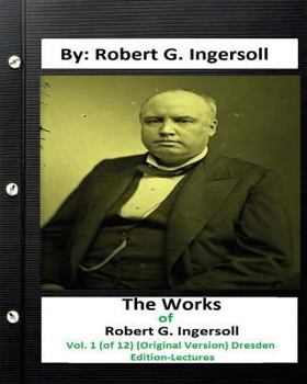 Paperback The Works of Robert G. Ingersoll, Vol. 1 (of 12) (Original Version) Dresden Edition-Lectures Book
