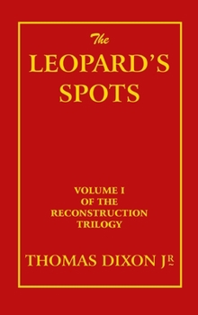 The Leopard's Spots: A Romance of the White Man's Burden — 1865 – 1900. - Book #1 of the Reconstruction Trilogy