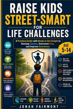 Paperback Raise kids street-smart for life challenges: A Practical Guide with Ready to Use Scripts to Develop Caution, Overcome Fear, and Improve Awareness Book