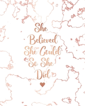 She Believed She Could So She Did: Trendy White Marble and Rose Gold | 8 x 10, 120 Wide Ruled Pages