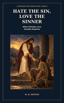 Hate the Sin, Love the Sinner: Truth Without Hate. Love Without Compromise. (Restless Faith Pocket Guides)